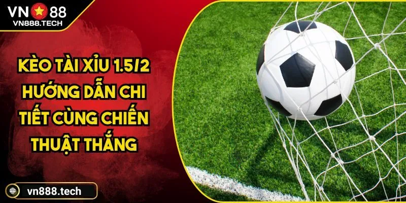 Kèo tài xỉu 1.5/2